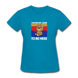 I Paused My Game To Be Here - turquoise