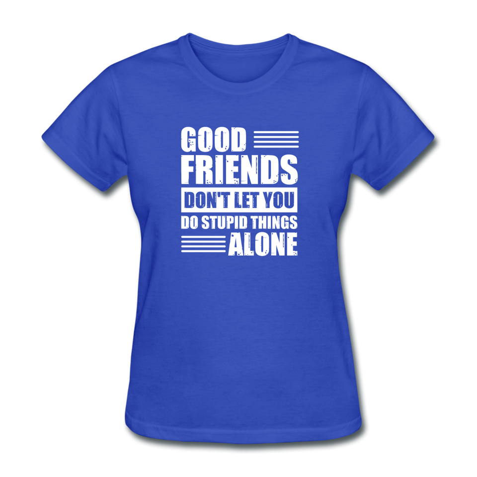 Good Friends Don't Let You Do Stupid Things Alone - royal blue