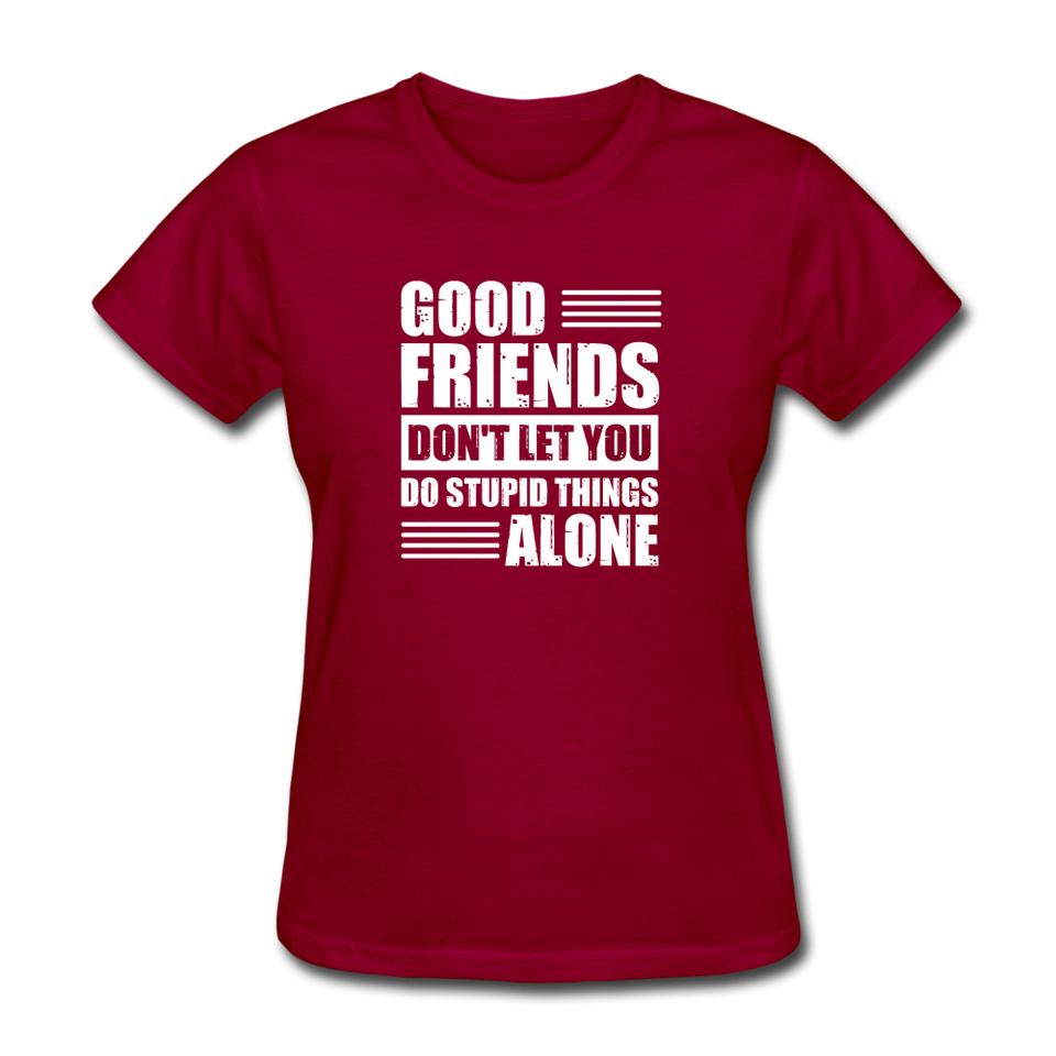 Good Friends Don't Let You Do Stupid Things Alone - dark red