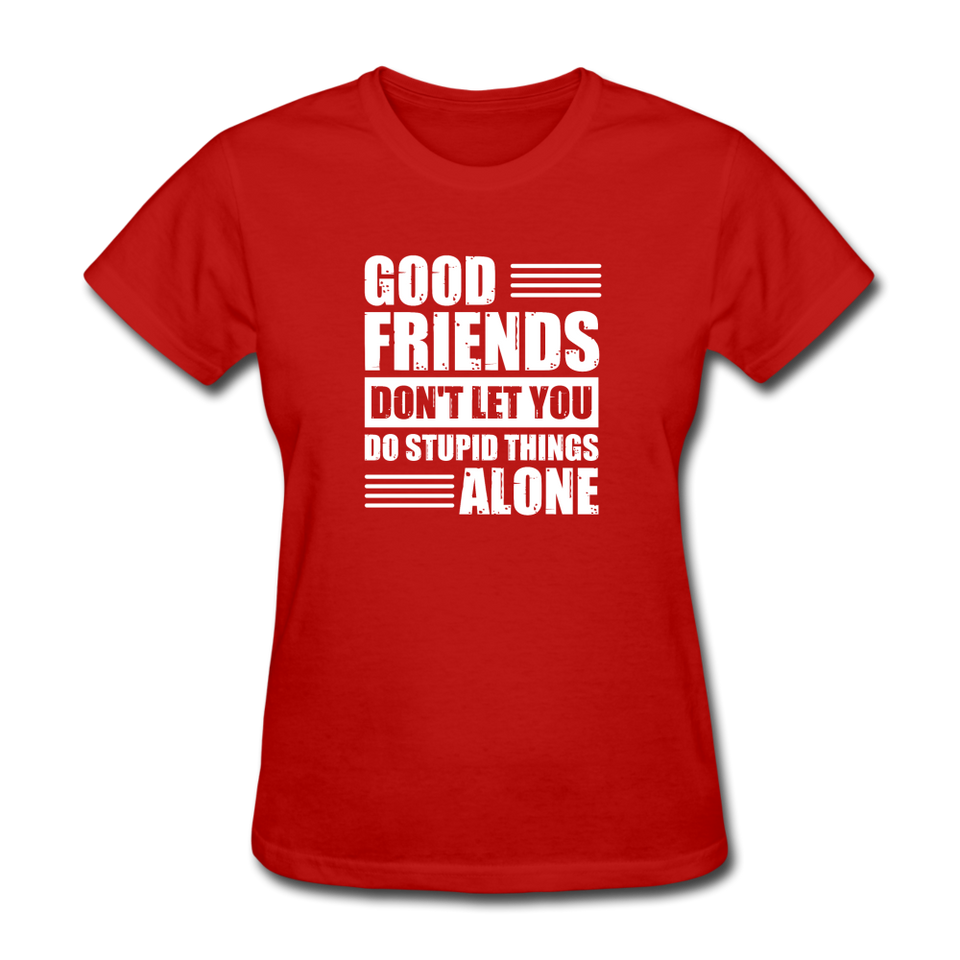 Good Friends Don't Let You Do Stupid Things Alone - red