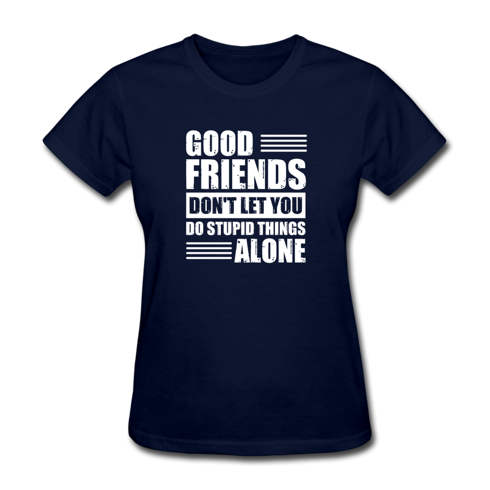 Good Friends Don't Let You Do Stupid Things Alone - navy