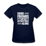 Good Friends Don't Let You Do Stupid Things Alone - navy