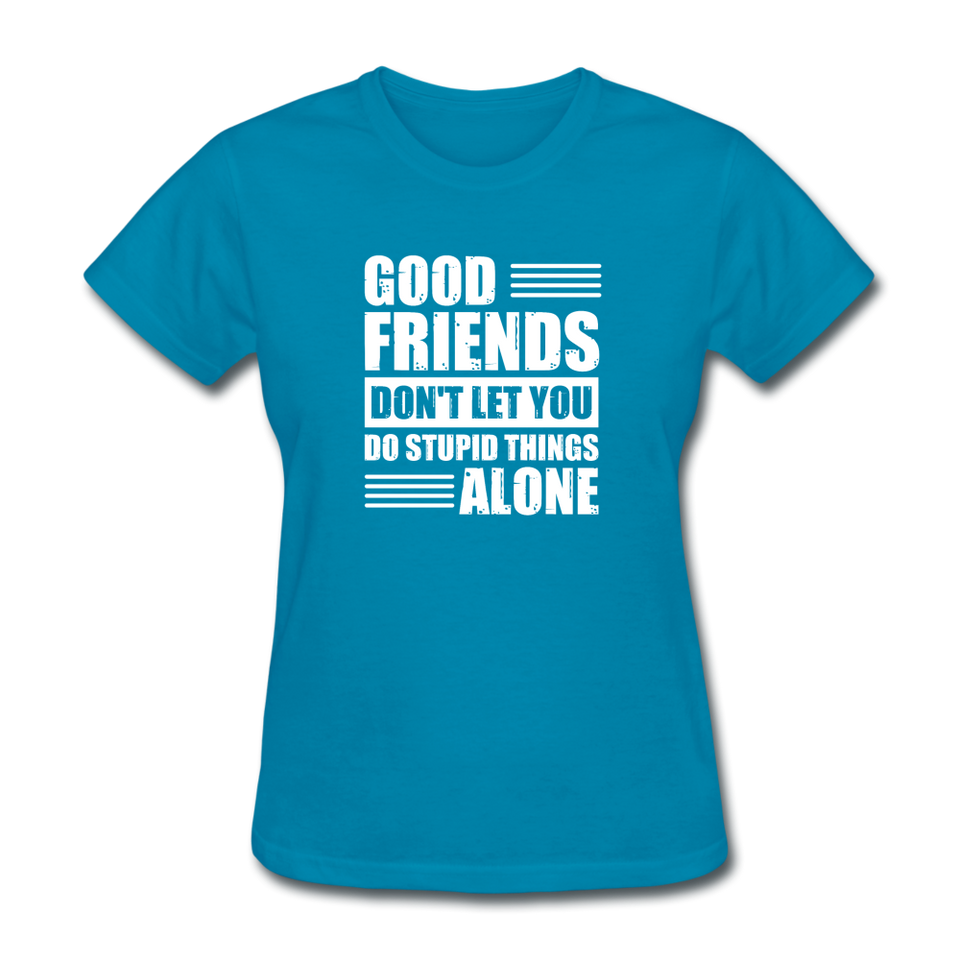 Good Friends Don't Let You Do Stupid Things Alone - turquoise