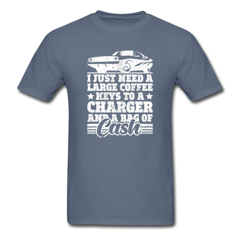 I Just Need A Large Coffee, Keys To A Charger And A Bag Of Cash Men's Funny T-Shirt - denim