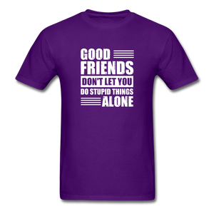 Good Friends Don't Let You Do Stupid Things Alone - purple