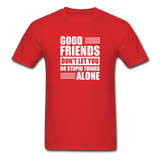 Good Friends Don't Let You Do Stupid Things Alone - red