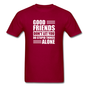 Good Friends Don't Let You Do Stupid Things Alone - dark red