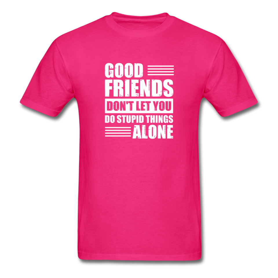 Good Friends Don't Let You Do Stupid Things Alone - fuchsia