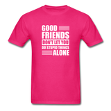 Good Friends Don't Let You Do Stupid Things Alone - fuchsia