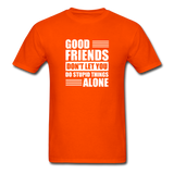 Good Friends Don't Let You Do Stupid Things Alone - orange