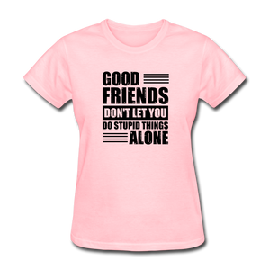 Good Friends Don't Let You Do Stupid Things Alone (black text) - pink