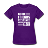 Good Friends Don't Let You Do Stupid Things Alone - purple