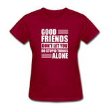 Good Friends Don't Let You Do Stupid Things Alone - dark red