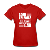 Good Friends Don't Let You Do Stupid Things Alone - red