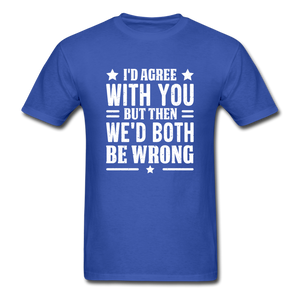 I'd Agree With You But Then We'd Both Be Wrong - royal blue