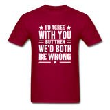 I'd Agree With You But Then We'd Both Be Wrong - dark red