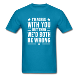 I'd Agree With You But Then We'd Both Be Wrong - turquoise
