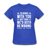 I'd Agree With You But Then We'd Both Be Wrong - royal blue