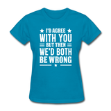 I'd Agree With You But Then We'd Both Be Wrong - turquoise