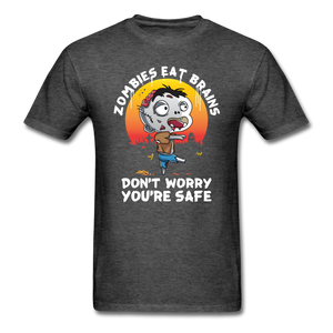 Zombies Eat Brain Don't Worry You're Safe Men's Funny T-Shirt - heather black