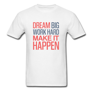 Dream Big Work Hard Make It Happen Men's Motivational T-Shirt - white