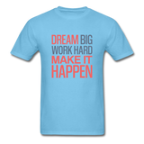 Dream Big Work Hard Make It Happen Men's Motivational T-Shirt - aquatic blue
