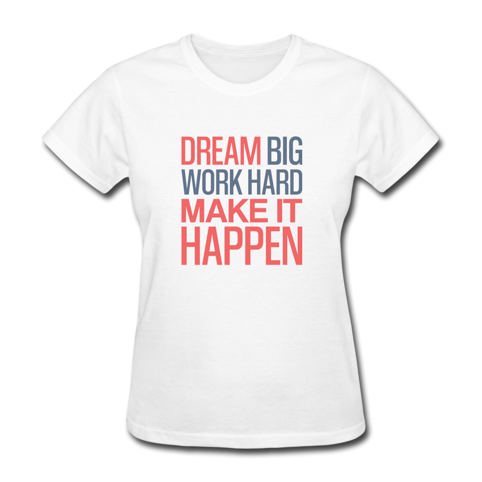 Dream Big Work Hard Make It Happen Women's Motivational T-Shirt - white