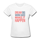 Dream Big Work Hard Make It Happen Women's Motivational T-Shirt - white