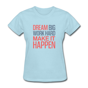 Dream Big Work Hard Make It Happen Women's Motivational T-Shirt - powder blue