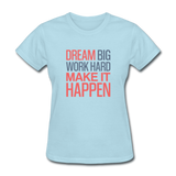 Dream Big Work Hard Make It Happen Women's Motivational T-Shirt - powder blue