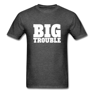 Big Trouble Men's Funny T-Shirt - heather black