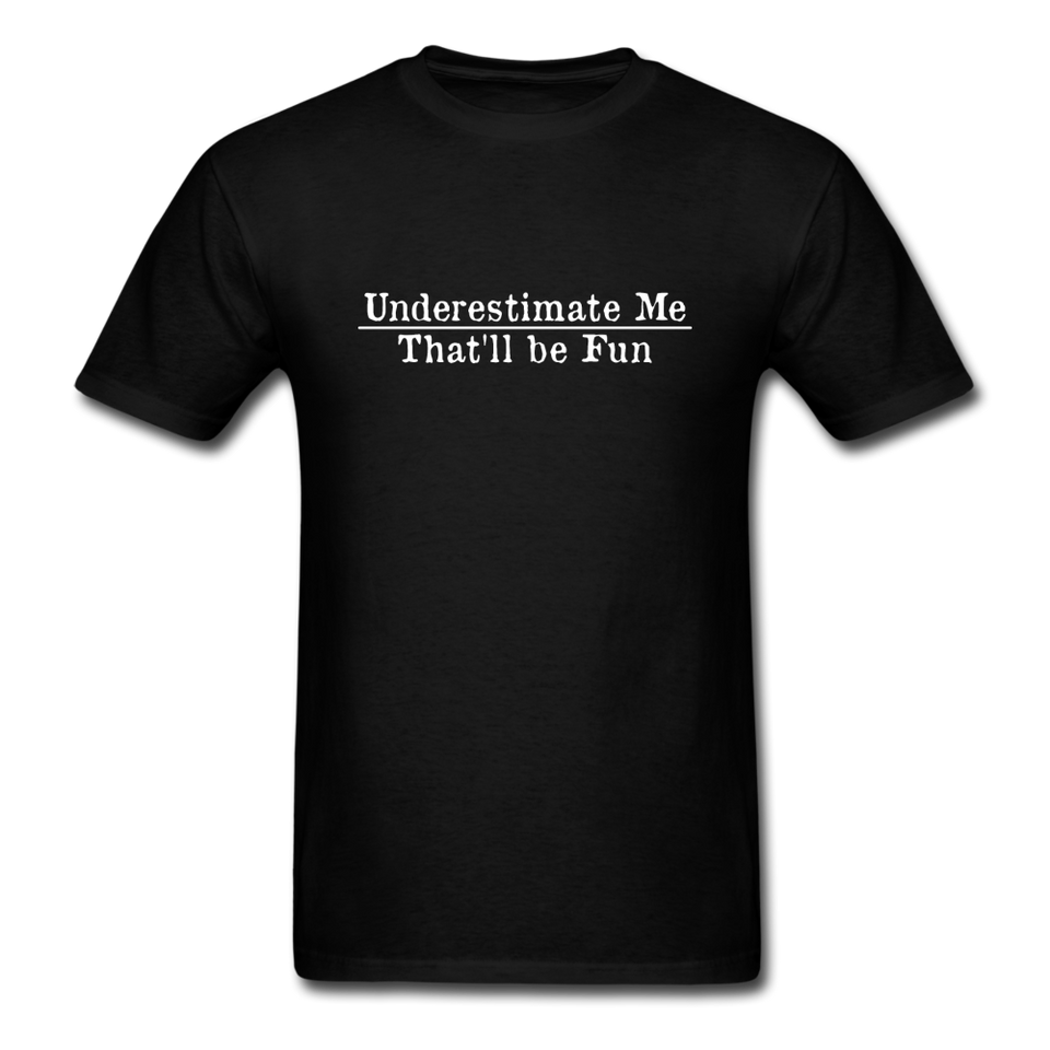 Underestimate Me That'll Be Fun Men's Funny T-Shirt - black