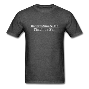 Underestimate Me That'll Be Fun Men's Funny T-Shirt - heather black