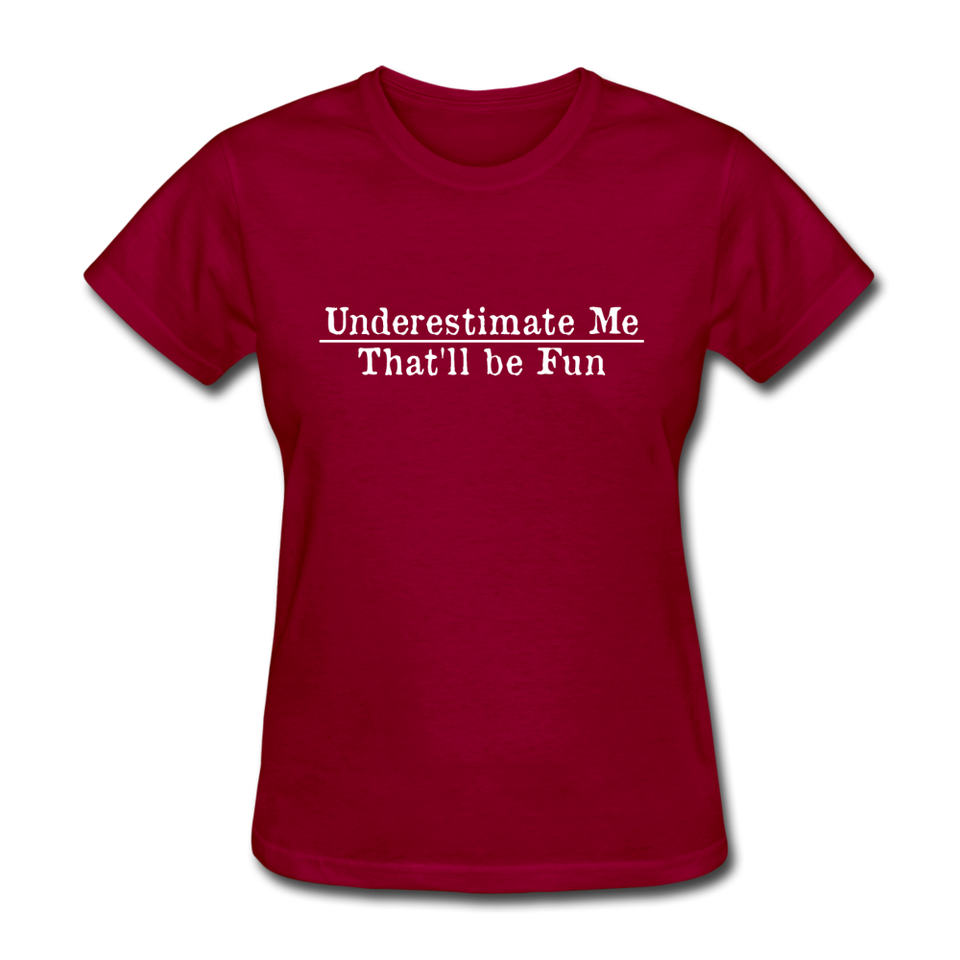 Underestimate Me That'll Be Fun Women's Funny T-Shirt - dark red