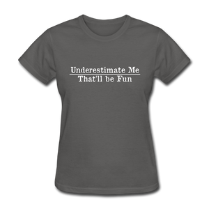 Underestimate Me That'll Be Fun Women's Funny T-Shirt - charcoal