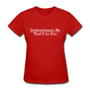 Underestimate Me That'll Be Fun Women's Funny T-Shirt - red