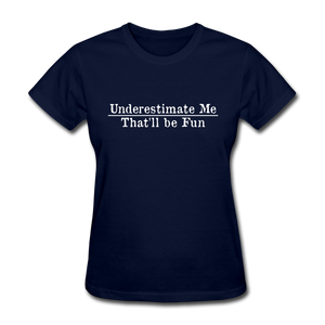 Underestimate Me That'll Be Fun Women's Funny T-Shirt - navy