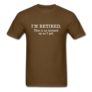 I'm Retired This Is As Dressed Up As I Get Men's Funny T-Shirt - brown