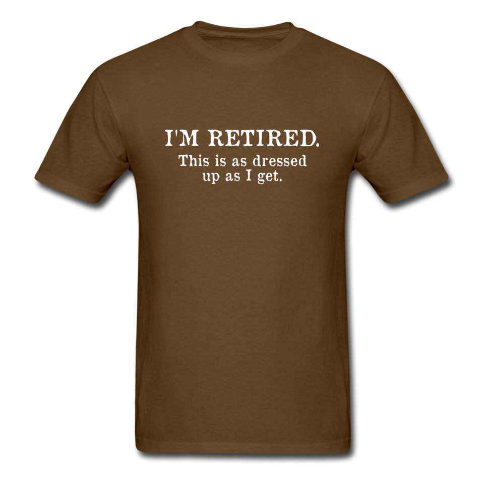 I'm Retired This Is As Dressed Up As I Get Men's Funny T-Shirt - brown