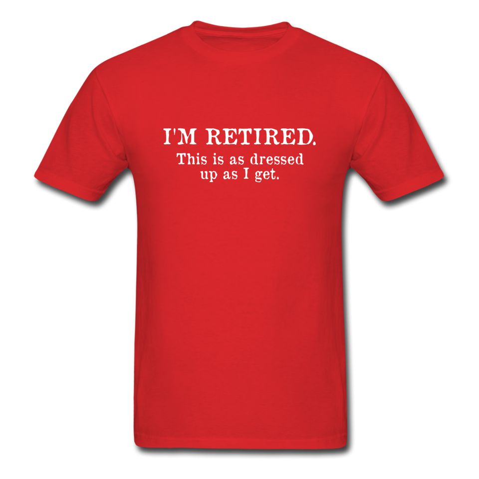 I'm Retired This Is As Dressed Up As I Get Men's Funny T-Shirt - red