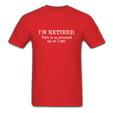 I'm Retired This Is As Dressed Up As I Get Men's Funny T-Shirt - red