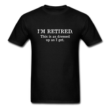 I'm Retired This Is As Dressed Up As I Get Men's Funny T-Shirt - black
