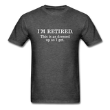 I'm Retired This Is As Dressed Up As I Get Men's Funny T-Shirt - heather black