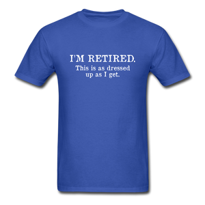 I'm Retired This Is As Dressed Up As I Get Men's Funny T-Shirt - royal blue