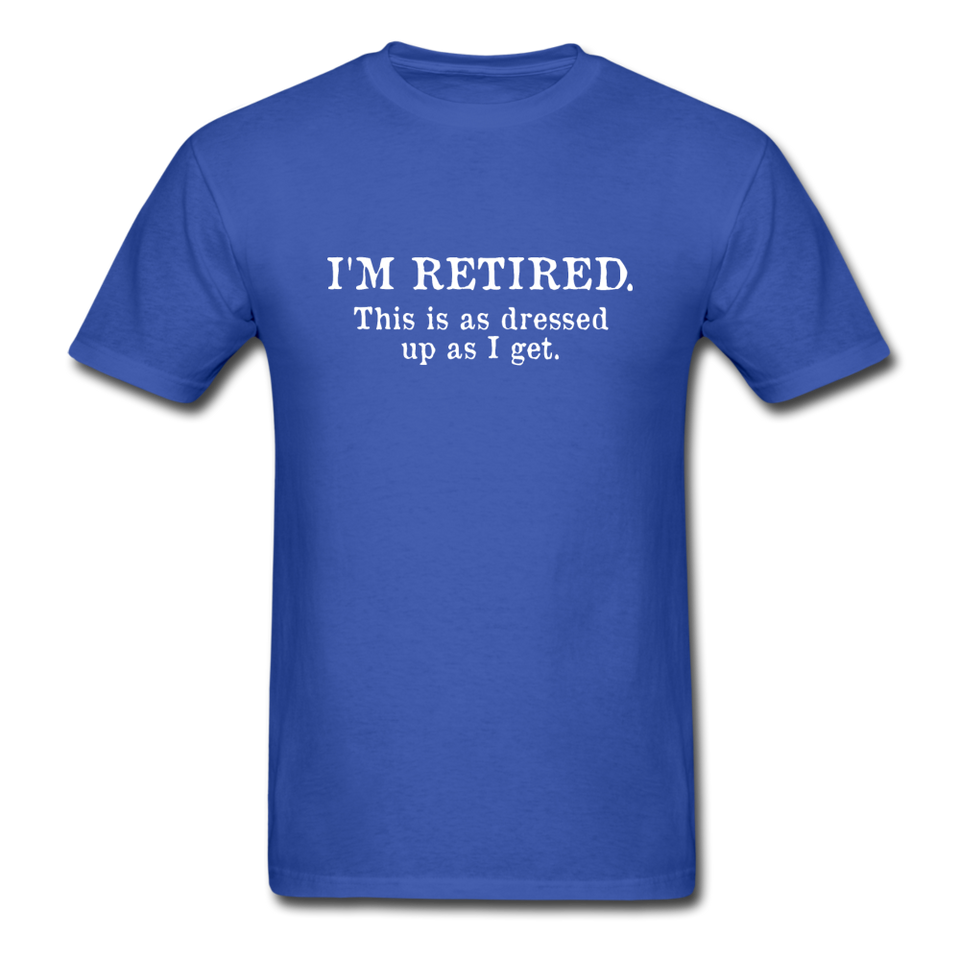I'm Retired This Is As Dressed Up As I Get Men's Funny T-Shirt - royal blue