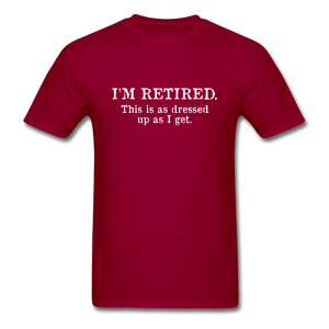 I'm Retired This Is As Dressed Up As I Get Men's Funny T-Shirt - dark red