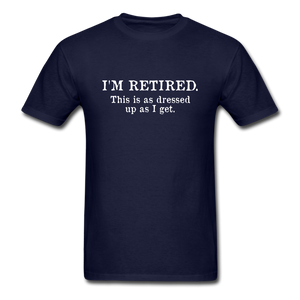 I'm Retired This Is As Dressed Up As I Get Men's Funny T-Shirt - navy