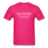 I'm Retired This Is As Dressed Up As I Get Men's Funny T-Shirt - fuchsia