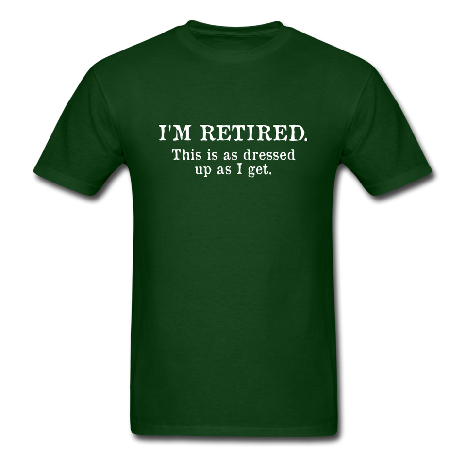 I'm Retired This Is As Dressed Up As I Get Men's Funny T-Shirt - forest green