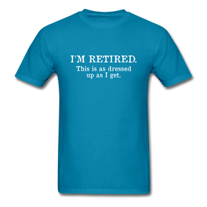 I'm Retired This Is As Dressed Up As I Get Men's Funny T-Shirt - turquoise
